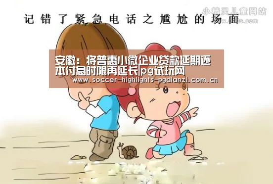 安徽:将普惠小微企业贷款延期还本付息时限再延长|pg试玩网(图2) 安徽:将普惠小微企业贷款延期还本付息时限再延长|pg试玩网(图2)